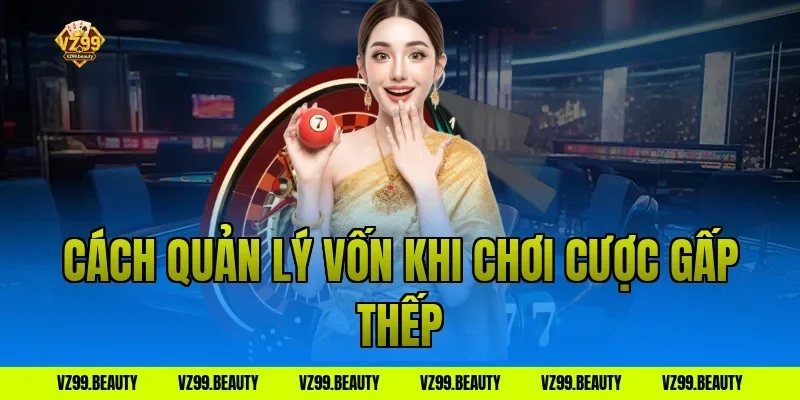 Cách quản lý vốn khi chơi cược gấp thếp